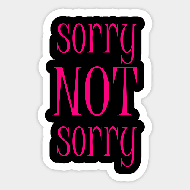 Sorry NOT Sorry Sticker by ckandrus